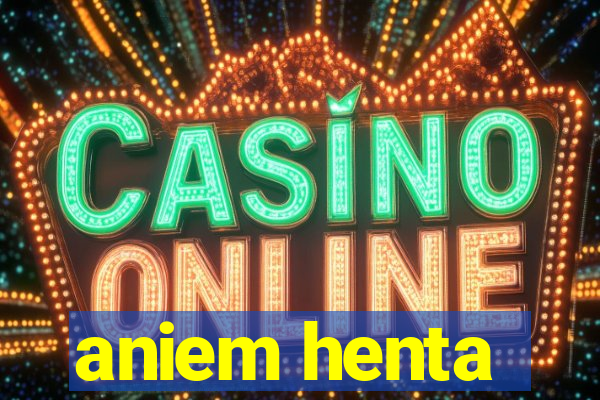 aniem henta